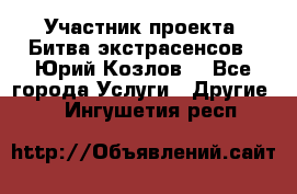 Участник проекта “Битва экстрасенсов“- Юрий Козлов. - Все города Услуги » Другие   . Ингушетия респ.